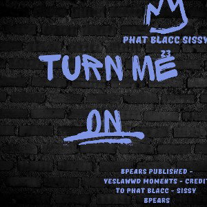 turn_me_on sissy phatblacc