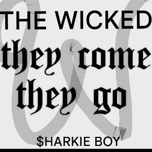 "THEY COME ,THEY GO" $HARKIE BOY