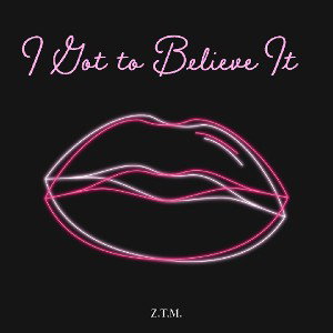 Z.T.M. - I Got to Believe It 