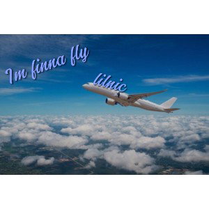 I’m finna fly 