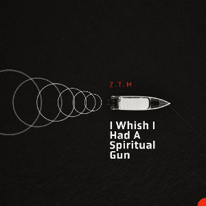 Z.T.M. I wish I Had A Spiritual Gun 