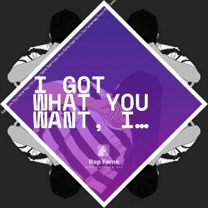I got what you want, I got what you need