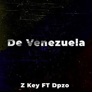 De Venezuela  Z Key ft Dpzo 