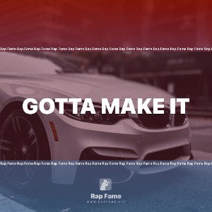 Gotta make it