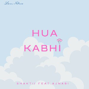 HUA KABHI - SHAKTII FEAT. AJNABI