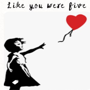  like you were five 