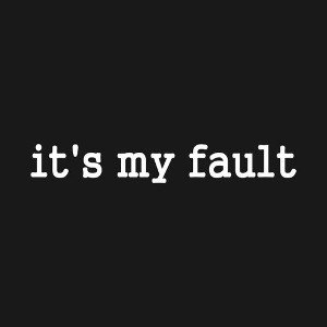 my fault