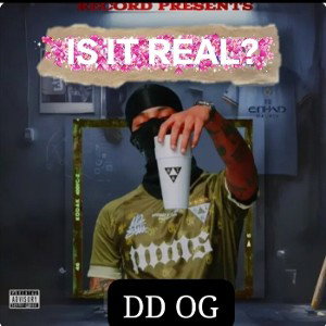 DD OG -IS IT REAL?