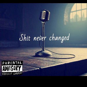 shit never changed 