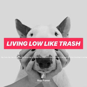  living low like trash