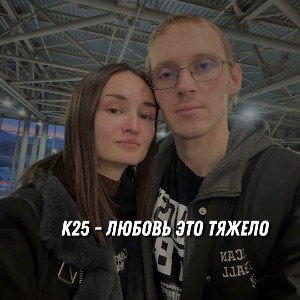 k25 - Любовь это тяжело