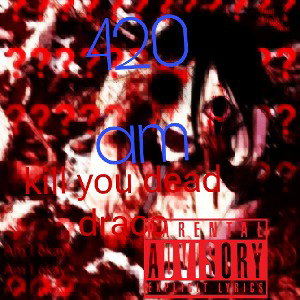 proud:420AM  420am
