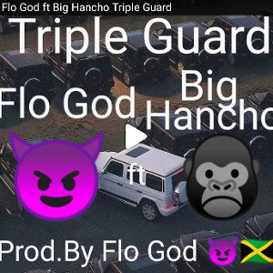 Flo God ft Big Hancho Triple Guard 