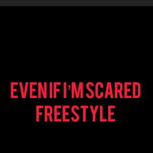 even if I’m scared 