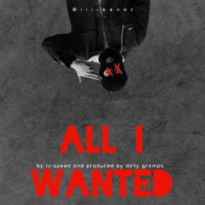 All I wanted - feat lil bands/lil speed producer DirtyGramps
