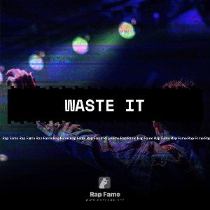 waste it
