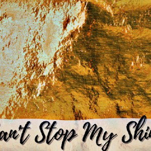 Can't Stop My Shine