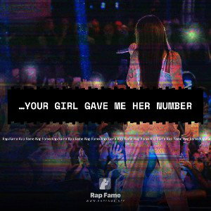 …your girl gave me her number 