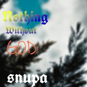 I'm nothing without God 