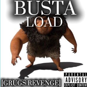 [BUSTA LOAD] grugs revenge