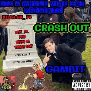 GAMBIT-CRASH OUT HENNO DISS FT. KILLA AK47 