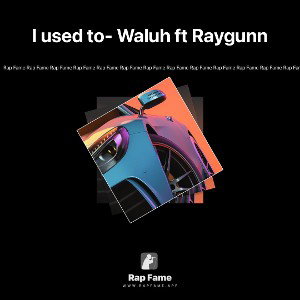 I used to- Waluh ft Raygunn
