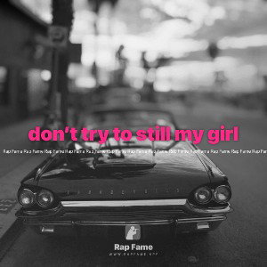 don’t try to still my girl 