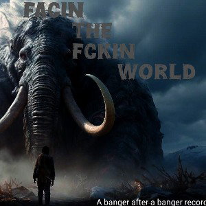 Facin the Fckin world