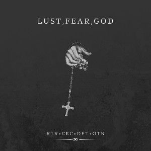 LUST,FEAR,GOD