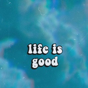 Life is good 
