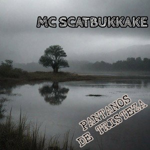 MC SCATBUKKAKE - PANTANOS DE TRISTEZA