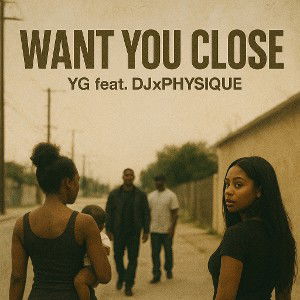 Want You Close - YG Feat. DJxPhysique 