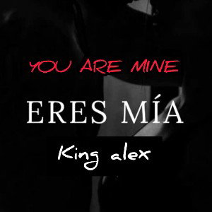 Eres_Mia_King_Alex