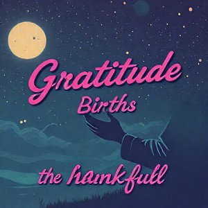 Gratitude Births the Thankful