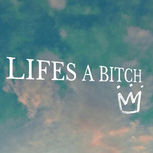 Lifes a Bitch