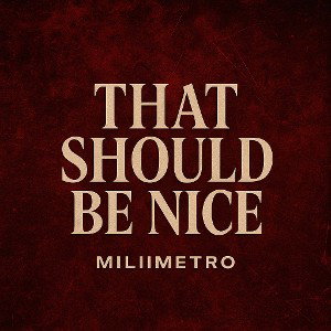 MILIIMETRO - THAT SHOULD BE NICE