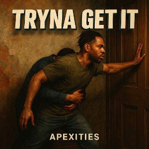 Tryna Get It ~ Apexitiez