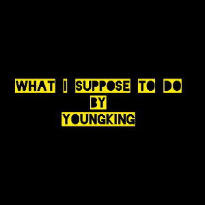 WHAT I suppose to do by YOUNGKING