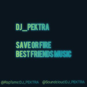 DJ_PEKTRA-Save Or Fire Best friends Music
