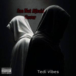 Am not Afraid Cover (Freestyle) – Tedi Vibes