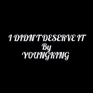 I didn't deserve it by YOUNGKING FT KING O
