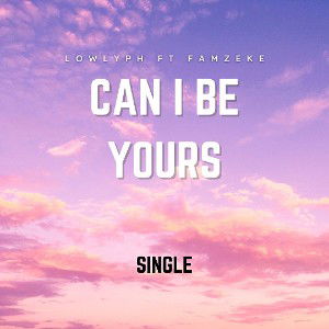 Lowlyph ft Famzeke-Can i be yours