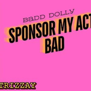 Sponcer my act bad ft. TRIZZAY