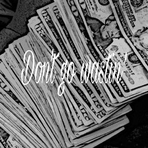 Dont go wastin'