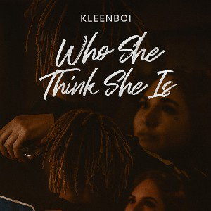 Kleenboi - Who she think she is 