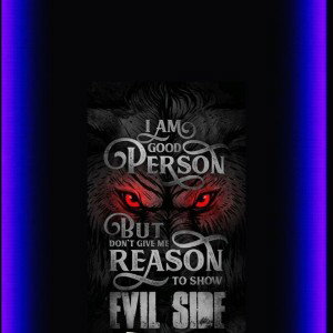 Do not make me turn evil!!