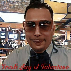 FRESH JAY EL TALENTOSO LOS ÚLTIMOS DIAS 
