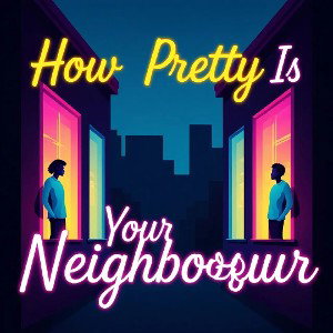 How pretty iz your neighbour?