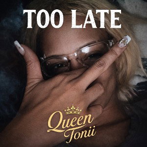 Too Late - Queen Tonii 👑