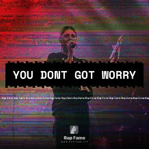 YOU DONT GOT WORRY
